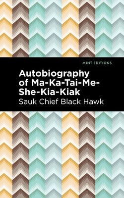 Autobiography of Ma-Ka-Tai-Me-She-Kia-Kiak by Black Hawk