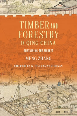 Timber and Forestry in Qing China: Sustaining the Market by Zhang, Meng