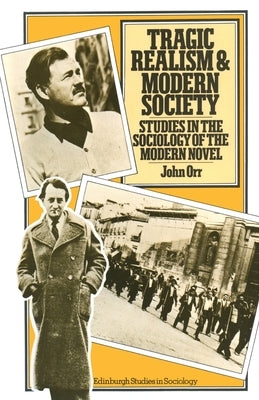 Tragic Realism and Modern Society: Studies in the Sociology of the Modern Novel by Orr, John