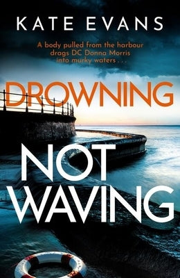 Drowning Not Waving: A Completely Thrilling New Police Procedural Set in Scarborough by Evans, Kate