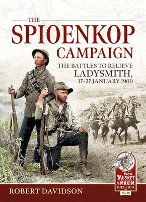 The Spioenkop Campaign: The Battles to Relieve Ladysmith, 17-27 January 1900 by Davidson, Robert