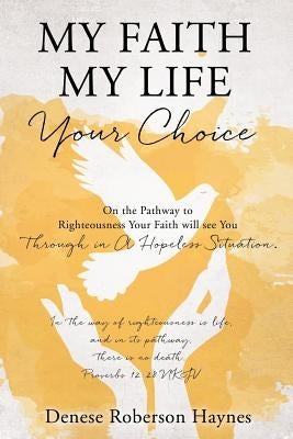My Faith My Life Your Choice by Haynes, Denese Roberson