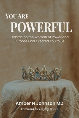 You Are Powerful: Embracing the Woman of Power and Purpose God Created You to Be by Johnson, Amber N.