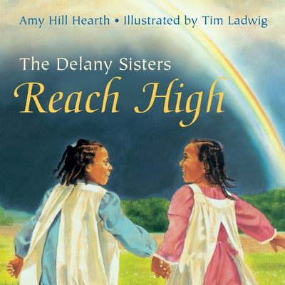 The Delany Sisters Reach High by Hearth, Amy Hill
