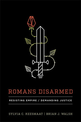 Romans Disarmed: Resisting Empire, Demanding Justice by Keesmaat, Sylvia C.
