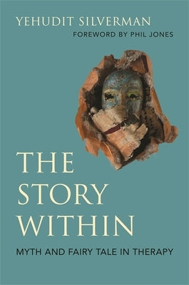 The Story Within - Myth and Fairy Tale in Therapy by Silverman, Yehudit