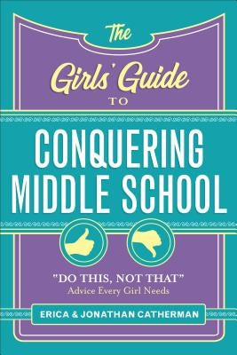 The Girls' Guide to Conquering Middle School: Do This, Not That Advice Every Girl Needs by Catherman, Erica