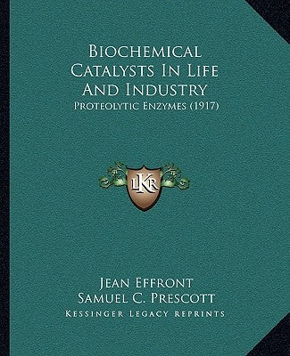 Biochemical Catalysts In Life And Industry: Proteolytic Enzymes (1917) by Effront, Jean