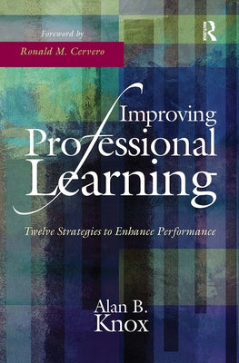 Improving Professional Learning: Twelve Strategies to Enhance Performance by Knox, Alan B.