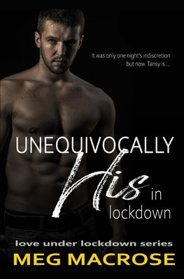 Unequivocally His In Lockdown: An enemies to lovers, best friend's brother, billionaire romance by Macrose, Meg