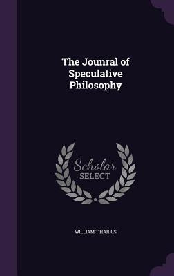 The Jounral of Speculative Philosophy by Harris, William T.