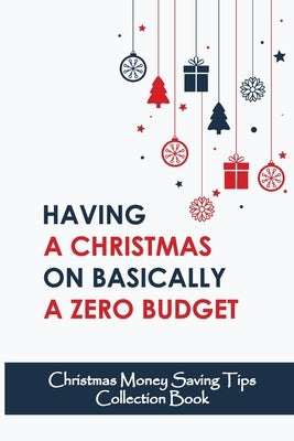 Having A Christmas On Basically A Zero Budget: Christmas Money Saving Tips Collection Book by Fieldhouse, Jamila