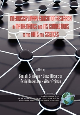 Interdisciplinary Educational Research in Mathematics and Its Connections to the Arts and Sciences by Sriraman, Bharath