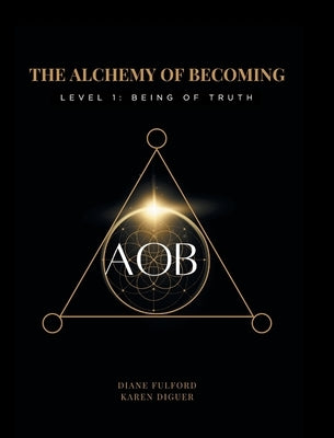 The Alchemy of Becoming: Level 1: Being of Truth by Fulford, Diane