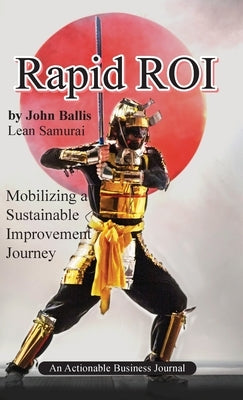 Rapid ROI: Mobilizing a Sustainable Improvement Journey by Ballis, John