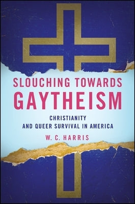 Slouching Towards Gaytheism: Christianity and Queer Survival in America by Harris, W. C.