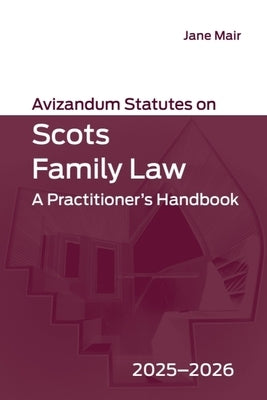 Avizandum Statutes on Scots Family Law: A Practitioner's Handbook, 2025-2026 by Mair, Jane