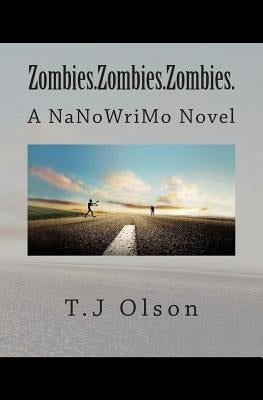 Zombies.Zombies.Zombies.: A NaNoWriMo Novel by Olson, T. J.