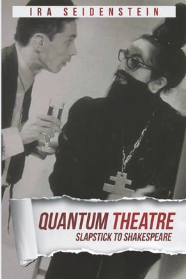 Quantum Theatre: Slapstick to Shakespeare by Seidenstein, Ira
