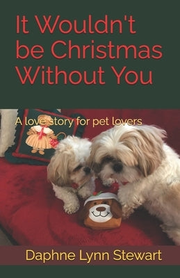 It Wouldn't be Christmas Without You: A love story for pet lovers by Stewart, Daphne Lynn