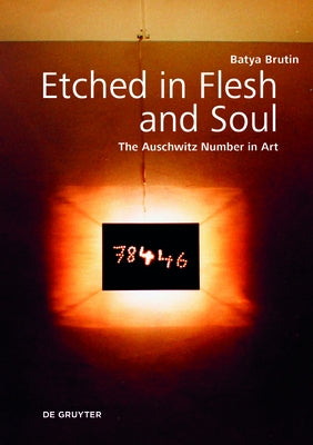 Etched in Flesh and Soul: The Auschwitz Number in Art by Brutin, Batya