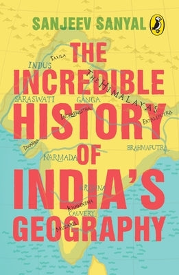 Incredible History of India's Geography by Sanyal, Sanjeev