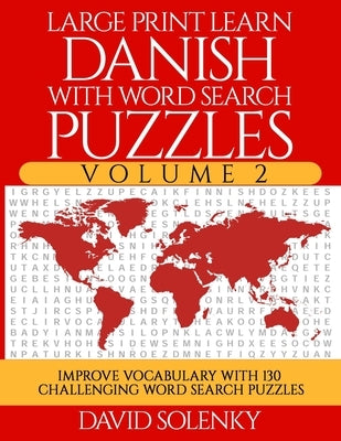 Large Print Learn Danish with Word Search Puzzles Volume 2: Learn Danish Language Vocabulary with 130 Challenging Bilingual Word Find Puzzles for All by Solenky, David