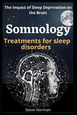 Somnology: Growth of the Somnology and Sleep Medicine Field & Key Components and Guiding Principles for Buildin Sleep Programs: T by Norman, Steve