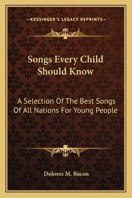 Songs Every Child Should Know: A Selection Of The Best Songs Of All Nations For Young People by Bacon, Dolores M.