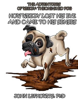 The Adventures of Weezy, The One-Eyed Pug: Book 1: How Weezy Lost his Eye and Came to His Senses by Seroya, Tea