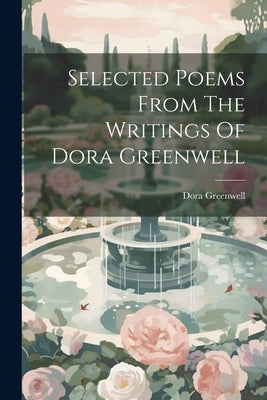 Selected Poems From The Writings Of Dora Greenwell by Greenwell, Dora