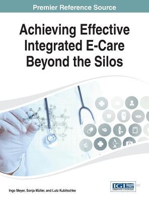 Achieving Effective Integrated E-Care Beyond the Silos by Meyer, Ingo