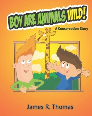 Boy Are Animals Wild!: A Conservation Story! by Thomas, James R.