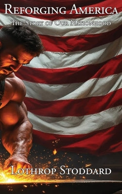 Reforging America: The Story of Our Nationhood by Stoddard, Lothrop