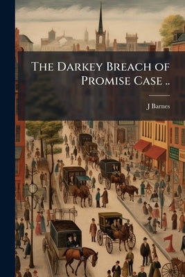 The Darkey Breach of Promise Case .. by Barnes, J. [From Old Catalog]