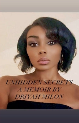 Unhidden Secrets A Memoir by Driyah Milon by Milon, Driyah