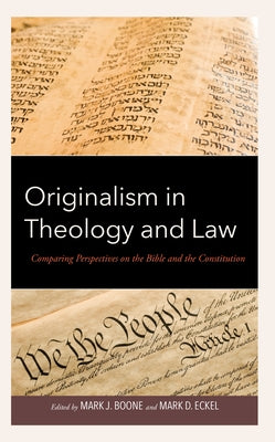 Originalism in Theology and Law: Comparing Perspectives on the Bible and the Constitution by Boone, Mark J.