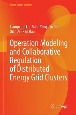 Operation Modeling and Collaborative Regulation of Distributed Energy Grid Clusters by Lu, Tianguang