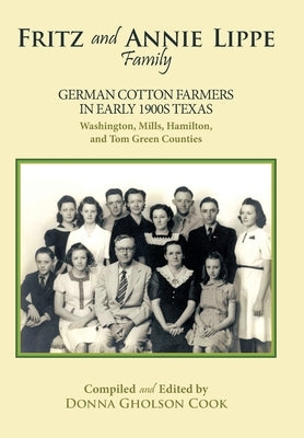 Fritz and Annie Lippe Family: German Cotton Farmers in Early 1900S Texas--Washington, Mills, Hamilton, and Tom Green Counties by Cook, Donna Gholson