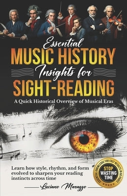 Essential Music History Insights for Sight Reading: A Quick Historical Overview of Musical Eras. Learn how style, rhythm, and form evolved to sharpen by Marazzo, Luciano