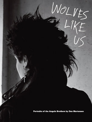 Dan Martensen: Wolves Like Us: Portraits of the Angulo Brothers by Martensen, Dan