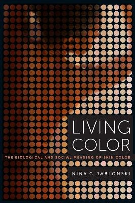 Living Color: The Biological and Social Meaning of Skin Color by Jablonski, Nina G.