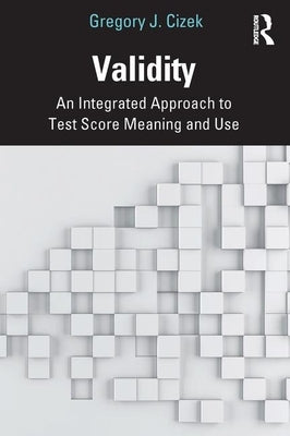 Validity: An Integrated Approach to Test Score Meaning and Use by Cizek, Gregory J.