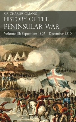 Sir Charles Oman's History of the Peninsular War Volume III: Volume III: September 1809 - December 1810 Ocaña, Cadiz, Bussaco, Torres Vedras by Oman, Charles