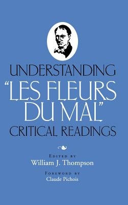 Understanding "Les Fleurs du Mal": Critical Readings by Thompson, William J.