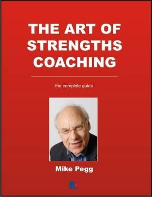 The Art of Strengths Coaching: The Complete Guide by Pegg, Mike