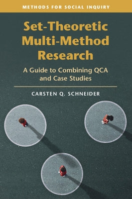 Set-Theoretic Multi-Method Research: A Guide to Combining Qca and Case Studies by Schneider, Carsten Q.