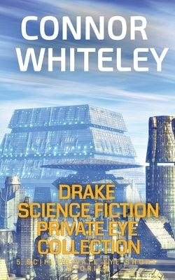 Drake Science Fiction Private Eye Collection: 5 Scifi Private Eye Short Stories by Whiteley, Connor