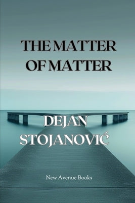 The Matter of Matter by Stojanovic, Dejan