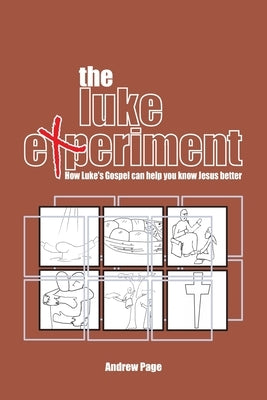 The Luke Experiment: How Luke's Gospel can help you know Jesus better by Page, Andrew